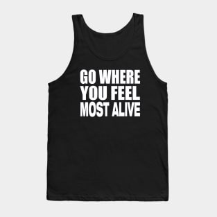 Go where you feel most alive Tank Top